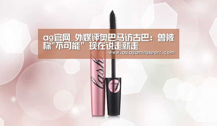 ag官网_外媒评奥巴马访古巴:曾被称不可能 现在说走就走(图2) ag亚娱