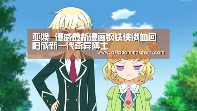 亚娱-漫威最新漫画钢铁侠满血回归成新一代奇异博士(图2) 亚娱官网