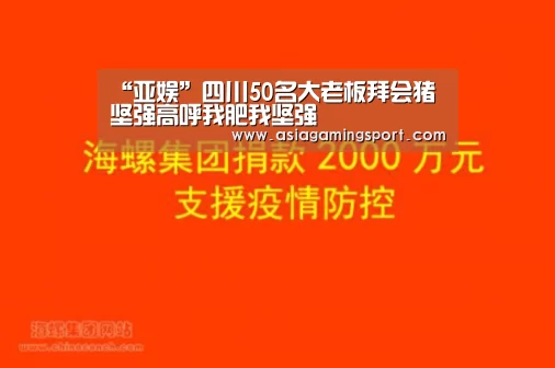 “亚娱”四川50名大老板拜会猪坚强高呼我肥我坚强(图1) 亚娱